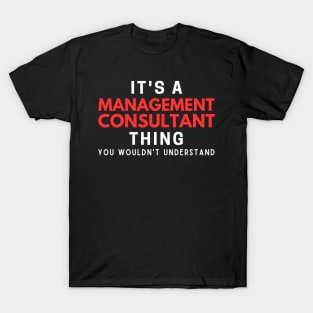 It's A Management Consultant Thing You Wouldn't Understand T-Shirt